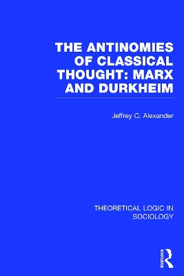 The Antinomies of Classical Thought: Marx and Durkheim by Jeffrey Alexander