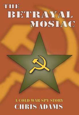 The Betrayal Mosaic: A Cold War Spy Story book