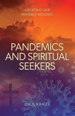 Pandemics and Spiritual Seekers: Locating Our Invisible Wounds book