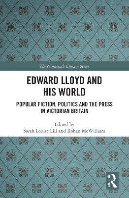 Edward Lloyd and His World: Popular Fiction, Politics and the Press in Victorian Britain by Sarah Louise Lill