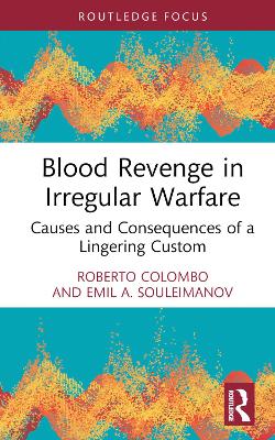 Blood Revenge in Irregular Warfare: Causes and Consequences of a Lingering Custom by Roberto Colombo