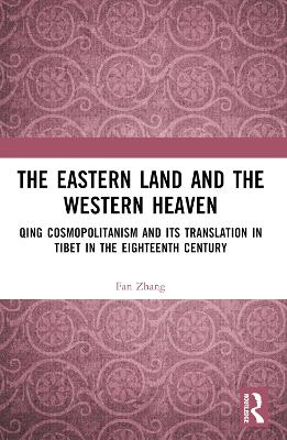 The Eastern Land and the Western Heaven: Qing Cosmopolitanism and its Translation in Tibet in the Eighteenth Century book