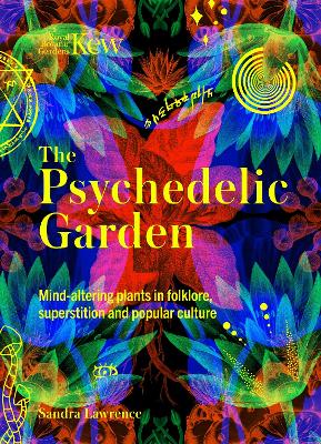 Kew: The Psychedelic Garden: Mind-altering plants in folklore, superstition and popular culture book