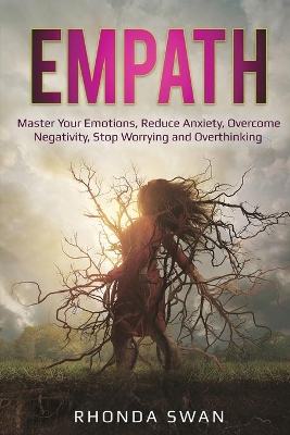 Empath: Master Your Emotions, Reduce Anxiety, Overcome Negativity, Stop Worrying and Overthinking: Master Your Emotions, Reduce Anxiety, Overcome Negativity, Stop Worrying and Overthinking book