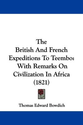 The British And French Expeditions To Teembo: With Remarks On Civilization In Africa (1821) by Thomas Edward Bowdich