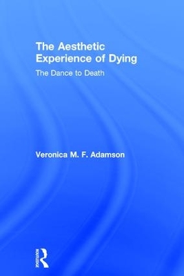 The Aesthetic Experience of Dying by Veronica M. F. Adamson