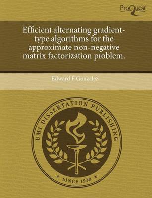 Efficient Alternating Gradient-Type Algorithms for the Approximate Non-Negative Matrix Factorization Problem book