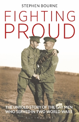 Fighting Proud: The Untold Story of the Gay Men Who Served in Two World Wars by Stephen Bourne