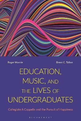 Education, Music, and the Lives of Undergraduates: Collegiate A Cappella and the Pursuit of Happiness by Dr Roger Mantie