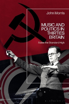 Music and Politics in Thirties Britain: Raise the Standard High book