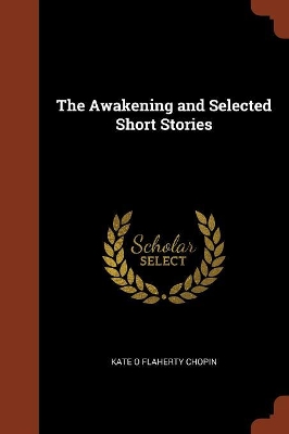 Awakening and Selected Short Stories by Kate O Flaherty Chopin