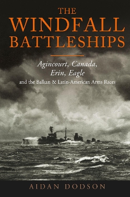 The Windfall Battleships: Agincourt, Canada, Erin, Eagle and the Latin-American & Balkan Arms Races book