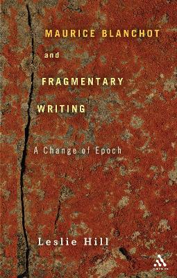 Maurice Blanchot and Fragmentary Writing by Leslie Hill