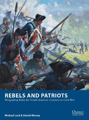 Rebels and Patriots: Wargaming Rules for North America: Colonies to Civil War book