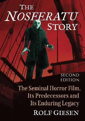 The Nosferatu Story: The Seminal Horror Film, Its Predecessors and Its Enduring Legacy by Rolf Giesen
