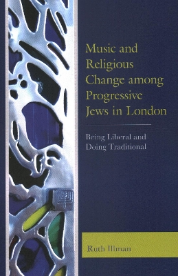 Music and Religious Change among Progressive Jews in London: Being Liberal and Doing Traditional book