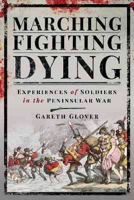 Marching, Fighting, Dying: Experiences of Soldiers in the Peninsular War book