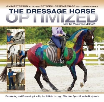 The Dressage Horse Optimized with the Masterson Method: Developing and Preserving the Equine Athlete Through Effective, Sport-Specific Bodywork book