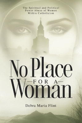 No Place for a Woman: The Spiritual and Political Power Abuse of Women within Catholicism book