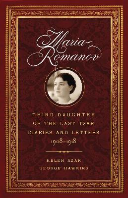 Maria Romanov: Daughter of the Last Tsar, Diaries and Letters, 1913-1918 book