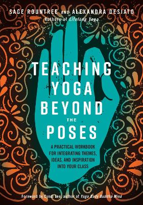 Teaching Yoga Beyond the Poses: A Practical Workbook for Integrating Themes, Ideas, and Inspiration into Your Class book