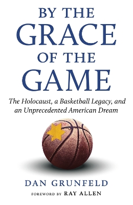 By the Grace of the Game: The Holocaust, A Basketball Legacy, and an Unprecedented American Dream book