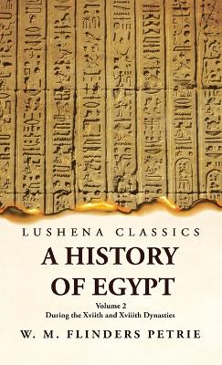 A History of Egypt During the Xviith and Xviiith Dynasties Volume 2 by W M Flinders Petrie Volume 2