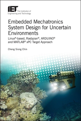 Embedded Mechatronics System Design for Uncertain Environments: Linux®-based, Rasbpian®, ARDUINO® and MATLAB® xPC Target Approaches book