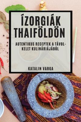 Ízorgiák Thaiföldön: Autentikus Receptek a Távol-Kelet Kulináriájából book