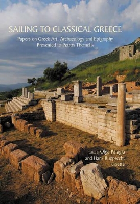 Sailing to Classical Greece: Papers on Greek Art, Archaeology and Epigraphy presented to Petros Themelis by Olga Palagia