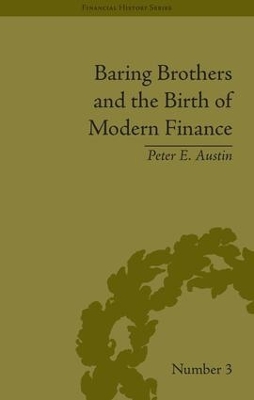 Baring Brothers and the Birth of Modern Finance by Peter E Austin