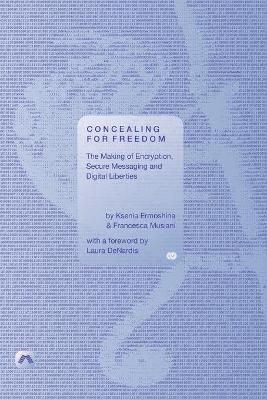 Concealing for Freedom: The Making of Encryption, Secure Messaging and Digital Liberties: 2022 book