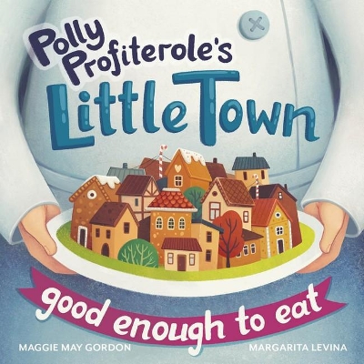 Polly Profiterole's Little Town Good Enough to Eat by Maggie May Gordon