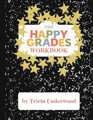 Happy Grades Workbook: How to Improve Focus, Learning, and Productivity without Sacrificing Joy, Peace of Mind, or Free Time book