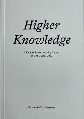 Higher Knowledge – SANAA`S Rolex Learning Center at EPFL Since 2010 book