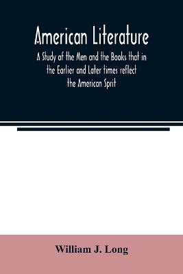 American literature; A Study of the Men and the Books that in the Earlier and Later times reflect the American Sprit book