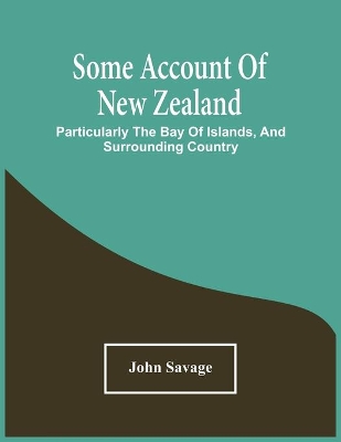 Some Account Of New Zealand: Particularly The Bay Of Islands, And Surrounding Country book