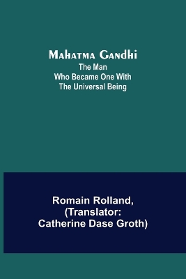 Mahatma Gandhi: The Man Who Became One With the Universal Being book