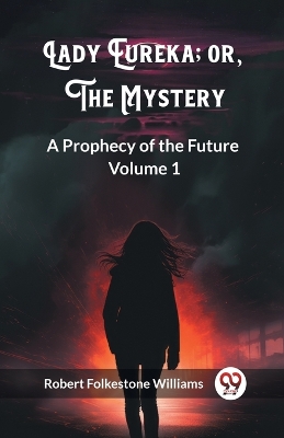 Lady Eureka; or, The Mystery A Prophecy of the Future Volume 1 book