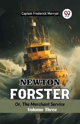 Newton Forster Or, The Merchant Service Volume Three book