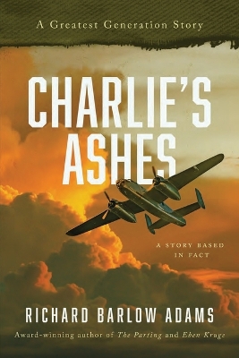 Charlie's Ashes: A greatest Generation Story by Richard Barlow Adams