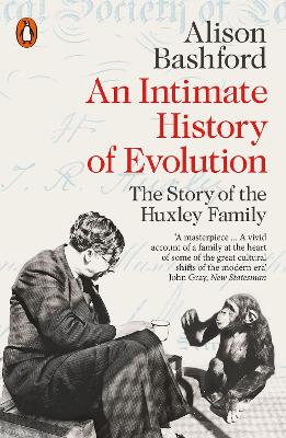 An Intimate History of Evolution: The Story of the Huxley Family by Alison Bashford