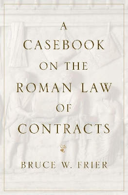 A Casebook on the Roman Law of Contracts by Bruce W. Frier