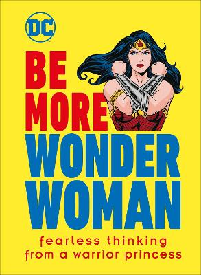 Be More Wonder Woman: Fearless thinking from a warrior princess by Cheryl Rickman