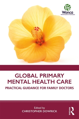 Global Primary Mental Health Care: Practical Guidance for Family Doctors by Christopher Dowrick