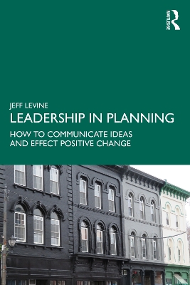 Leadership in Planning: How to Communicate Ideas and Effect Positive Change by Jeff Levine