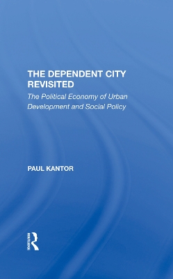 The Dependent City Revisited: The Political Economy Of Urban Development And Social Policy book