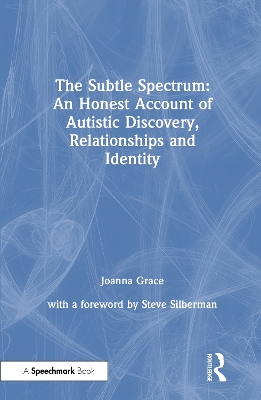 The Subtle Spectrum: An Honest Account of Autistic Discovery, Relationships and Identity by Joanna Grace