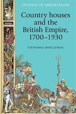 Country Houses and the British Empire, 1700-1930 by Stephanie Barczewski