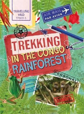 Travelling Wild: Trekking in the Congo Rainforest by Alex Woolf